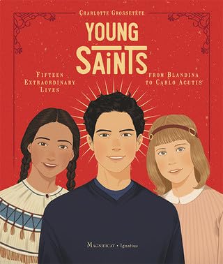 Young Saints: Fifteen Extraordinary Lives From Blandina to Carlo Acutis by Charlotte Grossetete