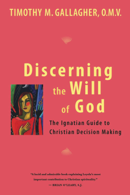 Discerning the Will of God: An Ignatian Guide to Christian Decision Making by Timothy M. Gallagher, OMV