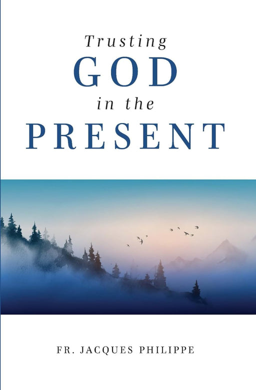 Trusting God in the Present by Fr. Jacques Philippe