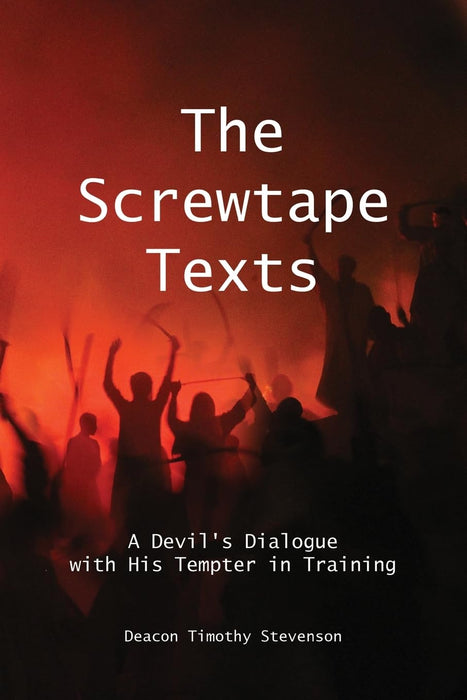 The Screwtape Texts: A Devil's Dialogue with His Tempter in Training by Dcn. Tim Stevenson