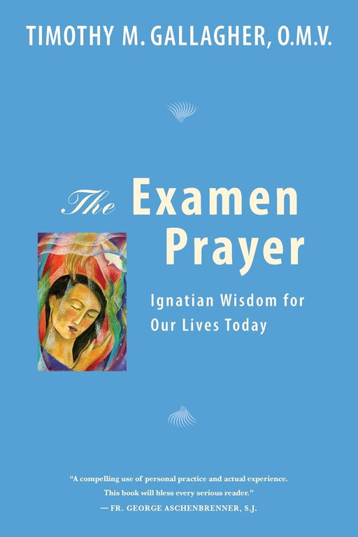 The Examen Prayer: Ignatian Wisdom for Our Lives Today by Timothy M. Gallagher, OMV