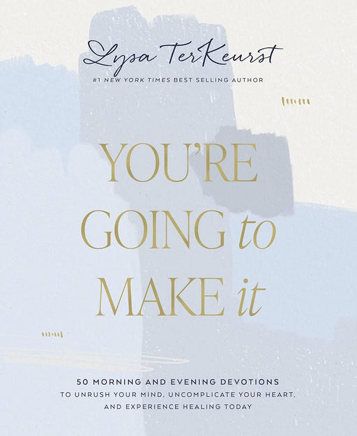 You're Going to Make It: 51 Morning and Evening Devotions to Unrush Your Mind, Uncomplicate Your Heart, and Experience Healing Today by Lysa TerKeurst