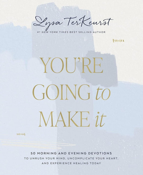 You're Going to Make It: 51 Morning and Evening Devotions to Unrush Your Mind, Uncomplicate Your Heart, and Experience Healing Today by Lysa TerKeurst