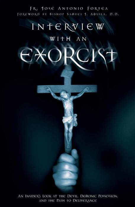 Interview With an Exorcist: An Insider's Look at the Devil, Demonic Possession, and the Path to Deliverance by Fr. Jose Antonio Fortea