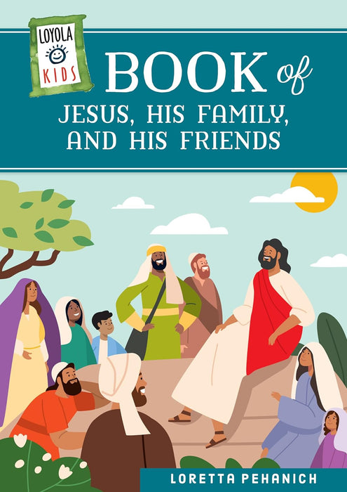 Loyola Kids: Book of Jesus, His Family, and His Friends by Loretta Pehanich