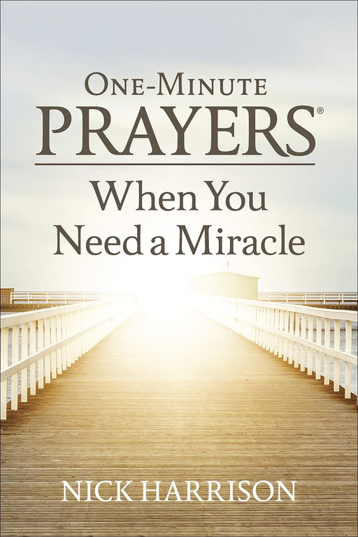 One-Minute Prayers When You Need a Miracle by Nick Harrison