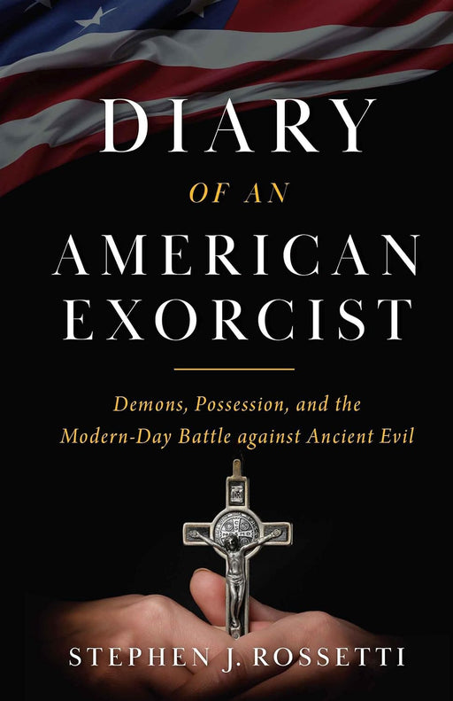 Diary of an American Exorcist: Demons, Possession, and the Modern-Day Battle Against Ancient Evil by Msgr. Stephen Rossetti