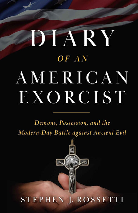 Diary of an American Exorcist: Demons, Possession, and the Modern-Day Battle Against Ancient Evil by Msgr. Stephen Rossetti