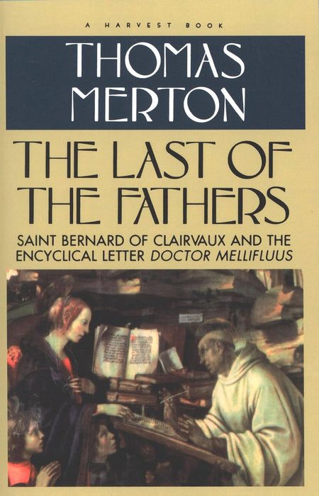 The Last of the Fathers: Saint Bernard of Clairvaux and the Encyclical Letter Doctor Mellifluus by Thomas Merton
