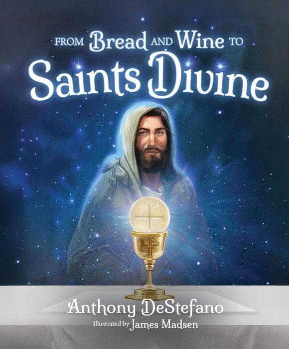 From Bread and Wine to Saints Divine by Anthony DeStefano
