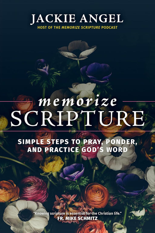 Memorize Scripture: Simple Steps to Pray, Ponder, and Practice God's Word by Jackie Angel