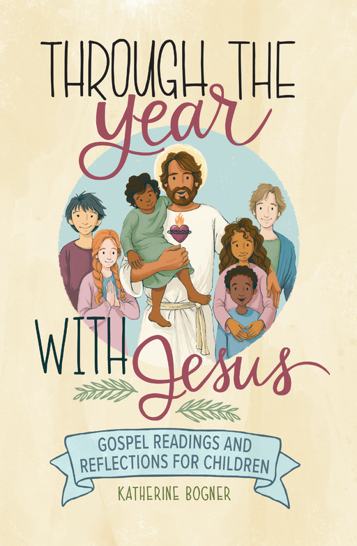 Through the Year with Jesus: Gospel Readings and Reflections for Children by Katherine Bogner