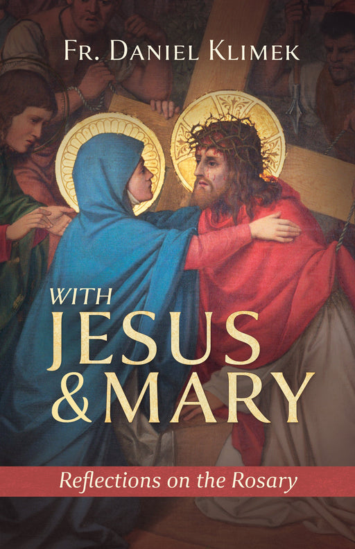 With Jesus and Mary: Reflections on the Rosary by Fr. Daniel Klimek