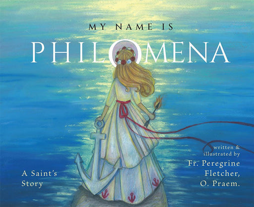My Name is Philomena: A Saint's Story by Fr. Peregrine Fletcher, OPraem