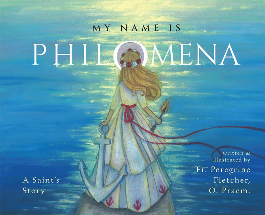 My Name is Philomena: A Saint's Story by Fr. Peregrine Fletcher, OPraem