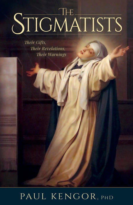 The Stigmatists: Their Gifts, Their Revelations, Their Warnings by Paul Kengor, PhD