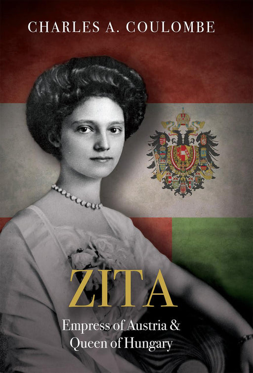 Zita: Empress of Austria and Queen of Hungary by Charles A. Coulombe