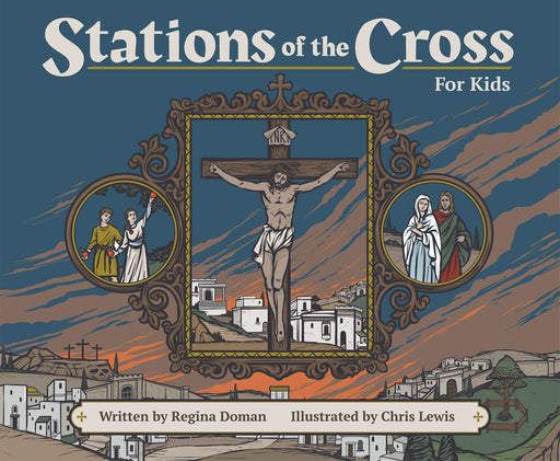 Stations of the Cross for Kids by Regina Doman & Illustrated by Chris Lewis