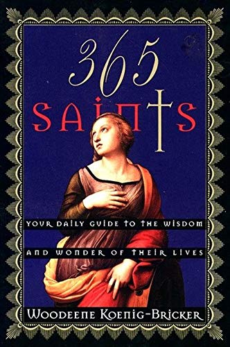 365 Saints: Your Daily Guide to the Wisdom and Wonder of Their Lives by Woodeene Koenig-Bricker