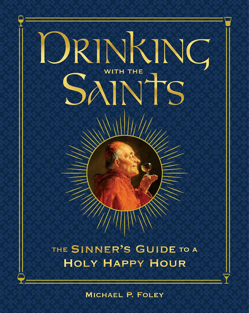 Drinking With the Saints: The Sinner's Guide to a Holy Happy Hour by Michael P. Foley