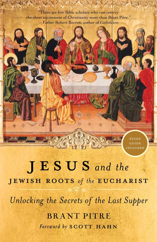 Jesus and the Jewish Roots of the Eucharist: Unlocking the Secrets of the Last Supper by Brant Pitre