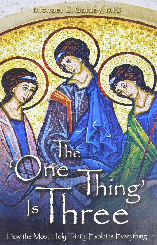 The One Thing Is Three: How the Most Holy Trinity Explains Everything by Michael Gaitley, MIC