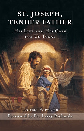 St. Joseph, Tender Father: His Life and His Care for Us Today by Louise Perrotta