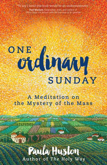 One Ordinary Sunday: A Meditation on the Mystery of the Mass by Paula Huston