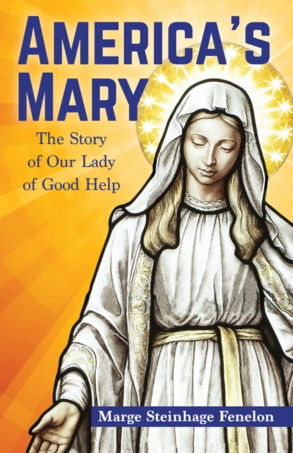 America's Mary: The Story of Our Lady of Good Help by Marge Steinhage Fenelon