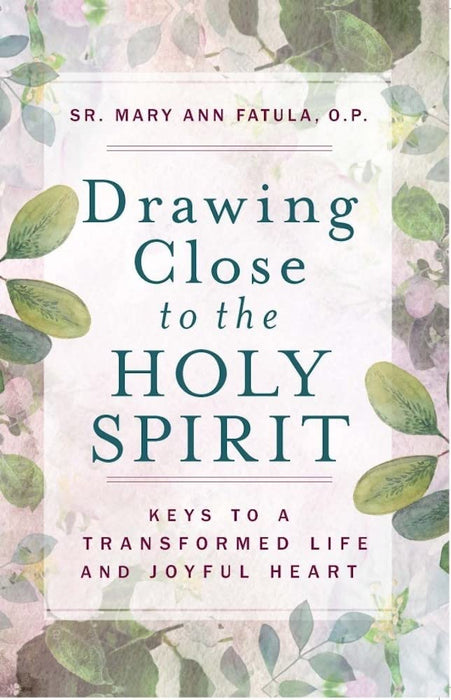 Drawing Close to the Holy Spirit: Keys to a Transformed Life and Joyful Heart by Sr. Mary Ann Fatula, OP