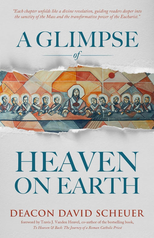 A Glimpse of Heaven on Earth: The Transformative Power of the Eucharist by Dcn. David Scheuer