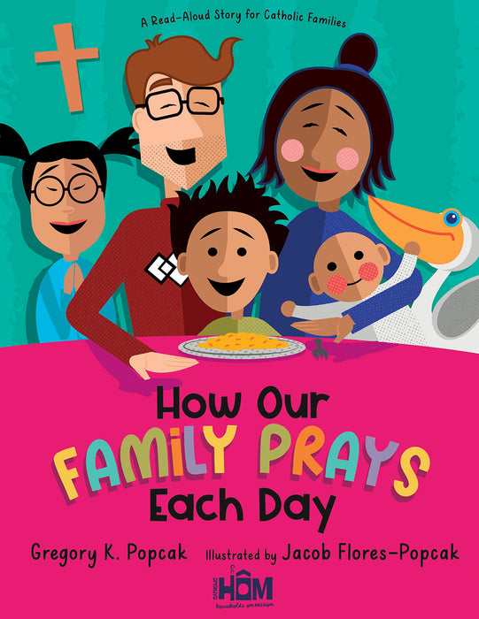 How Our Family Prays Each Day: A Read-Aloud Story for Catholic Families by Gregory K. Popcak