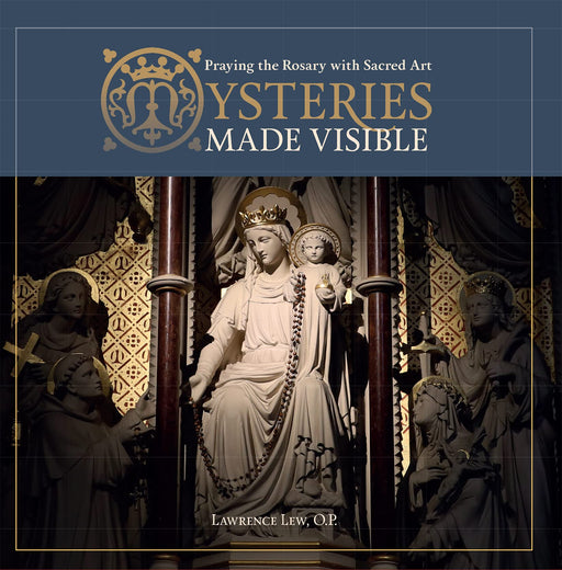 Mysteries Made Visible: Praying the Rosary with Sacred Art by Fr. Lawrence Lew O.P.