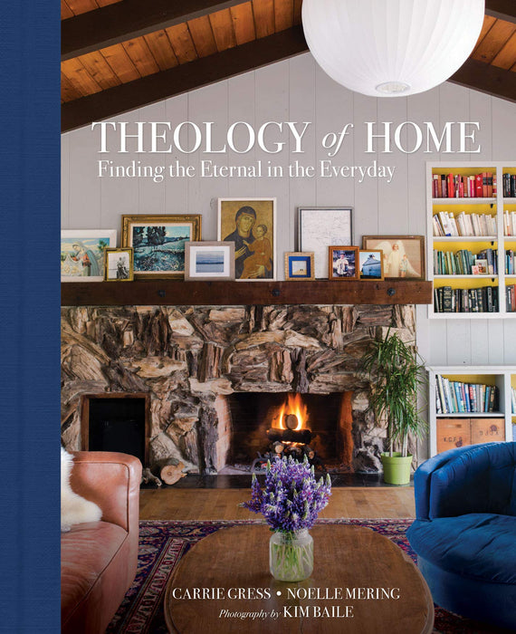 Theology of Home: Finding the Eternal in the Everyday by Carrie Gress & Noelle Mering