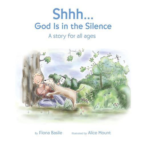 Shhh...God Is in the Silence by Fiona Basile, Illustrated by Alice Mount