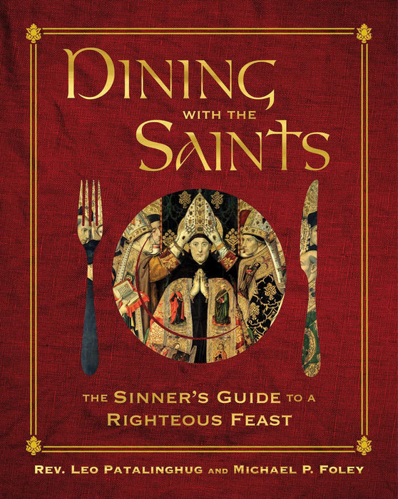 Dining with the Saints: The Sinner's Guide to a Righteous Feast by  Father Leo Patalinghug and Michael P. Foley