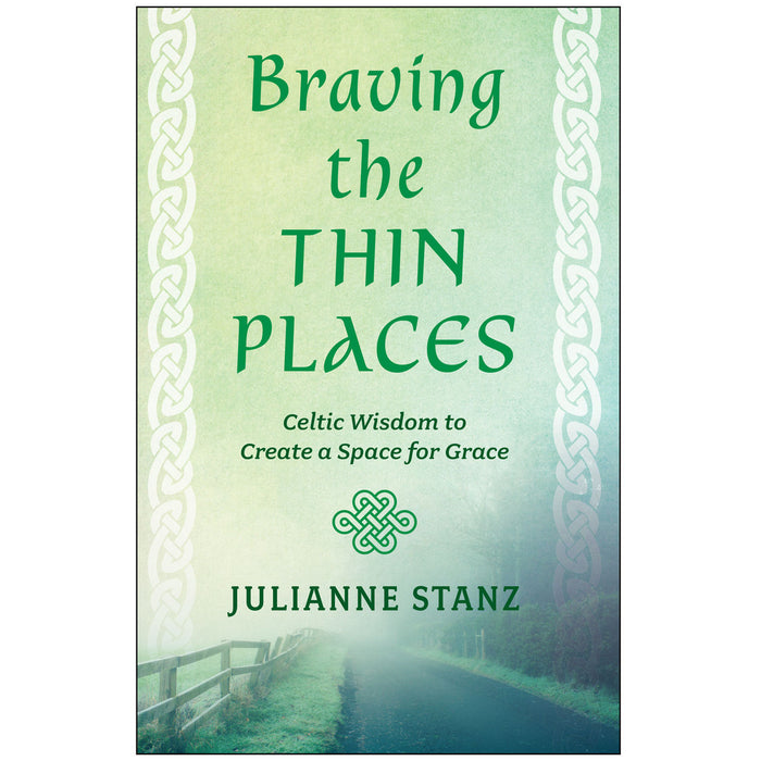 Braving the Thin Places: Celtic Wisdom to Create a Space for Grace by Julianne Stanz