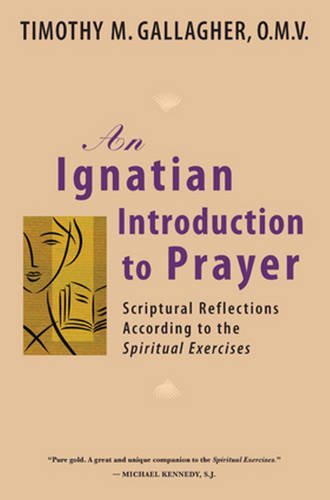 An Ignatian Introduction to Prayer: Scriptural Reflections According to the Spiritual Exercises by Timothy M. Gallagher, OMV