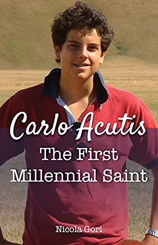 Carlo Acutis: The First Millennial Saint by Nicola Gori