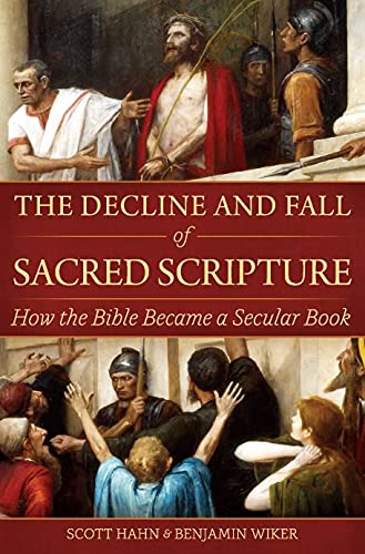 The Decline and Fall of Sacred Scripture: How the Bible Became a Secular Book by Scott Hahn & Benjamin Wiker