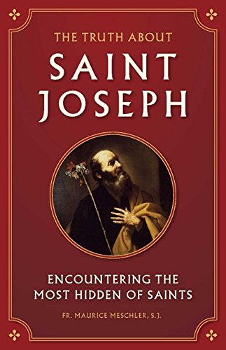 The Truth About Saint Joseph: Encountering the Most Hidden of Saints by Fr. Maurice Meschler, SJ