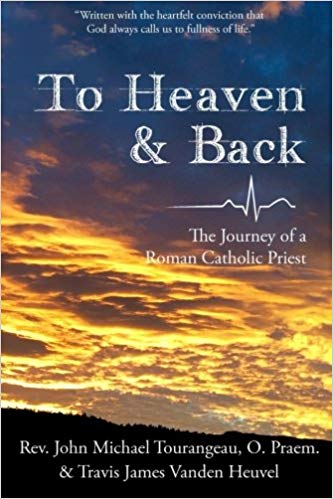 To Heaven & Back: The Journey of a Roman Catholic Priest by Rev. John M. Tourangeau and Travis J. Vanden Heuvel