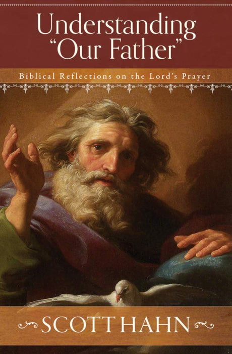 Understanding "Our Father": Biblical Reflections on the Lord's Prayer by Scott Hahn