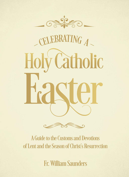 Celebrating a Holy Catholic Easter by Father William Saunders