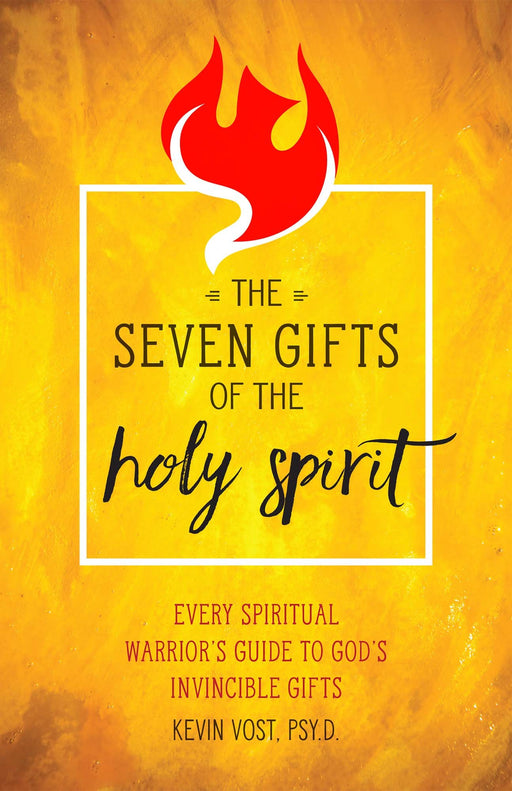 The Seven Gifts of the Holy Spirit: Every Spiritual Warrior's Guide to God's Invincible Gifts by Kevin Vost, PSY.D.