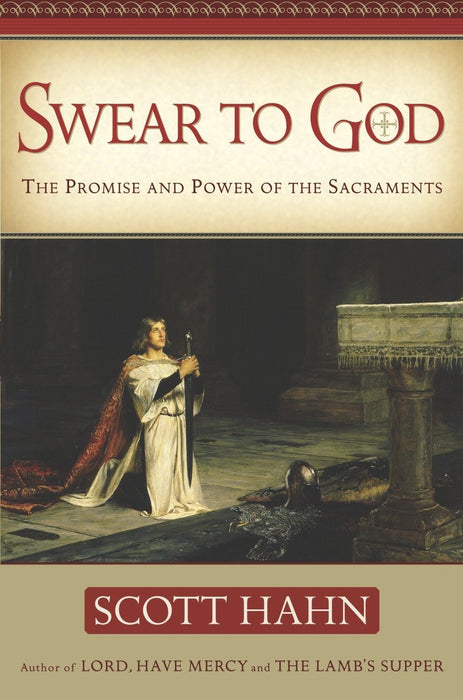 Swear to God: The Promise and Power of the Sacraments by Scott Hahn