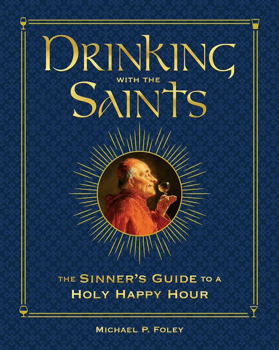 Drinking With the Saints: The Sinner's Guide to a Holy Happy Hour by Michael P. Foley