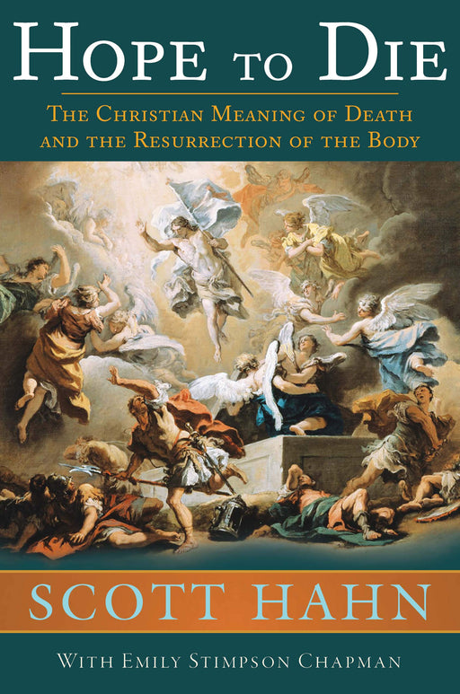 Hope to Die: The Christian Meaning of Death and the Resurrection of the Body by Scott Hahn with Emily Stimpson Chapman