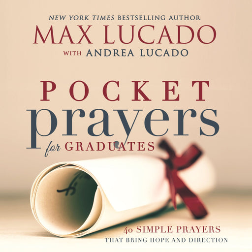 Pocket Prayers for Graduates: 40 Simple Prayers to Bring Hope and Direction by Max Lucado