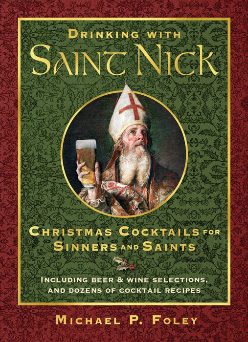 Drinking With Saint Nick: Christmas Cocktails for Sinners and Saints by Michael P. Foley